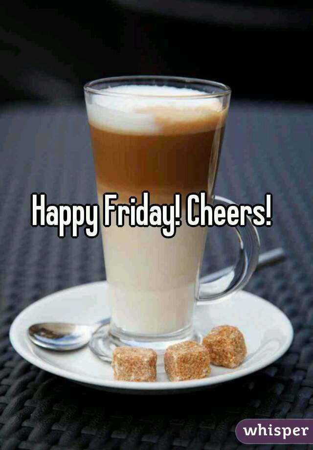 Happy Friday! Cheers! 