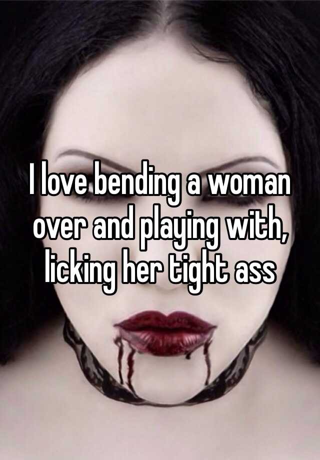 I Love Bending A Woman Over And Playing With Licking Her Tight Ass