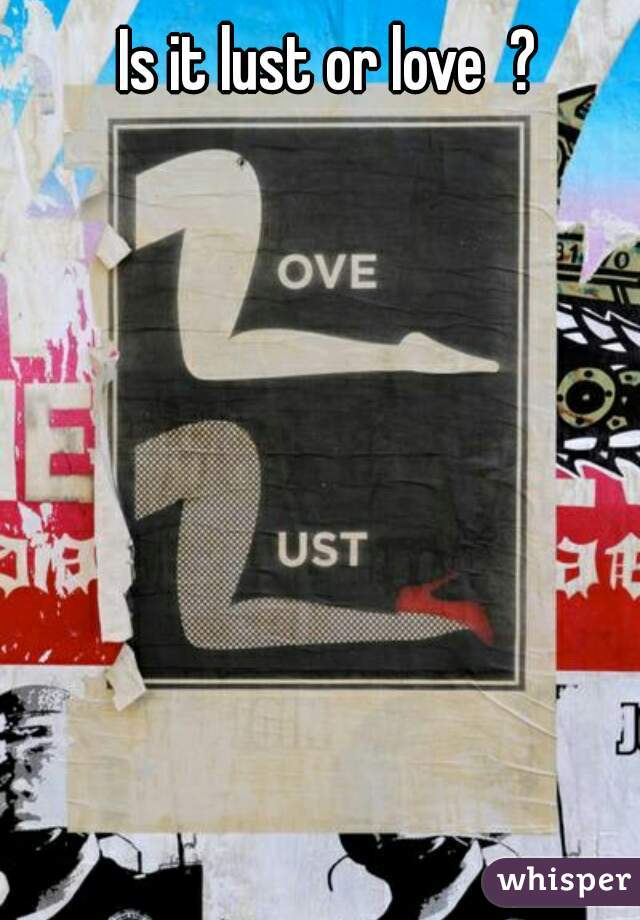 Is it lust or love  ? 