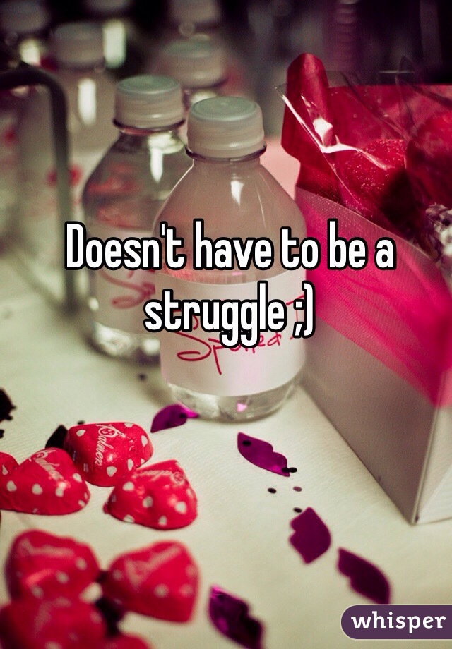 Doesn't have to be a struggle ;)