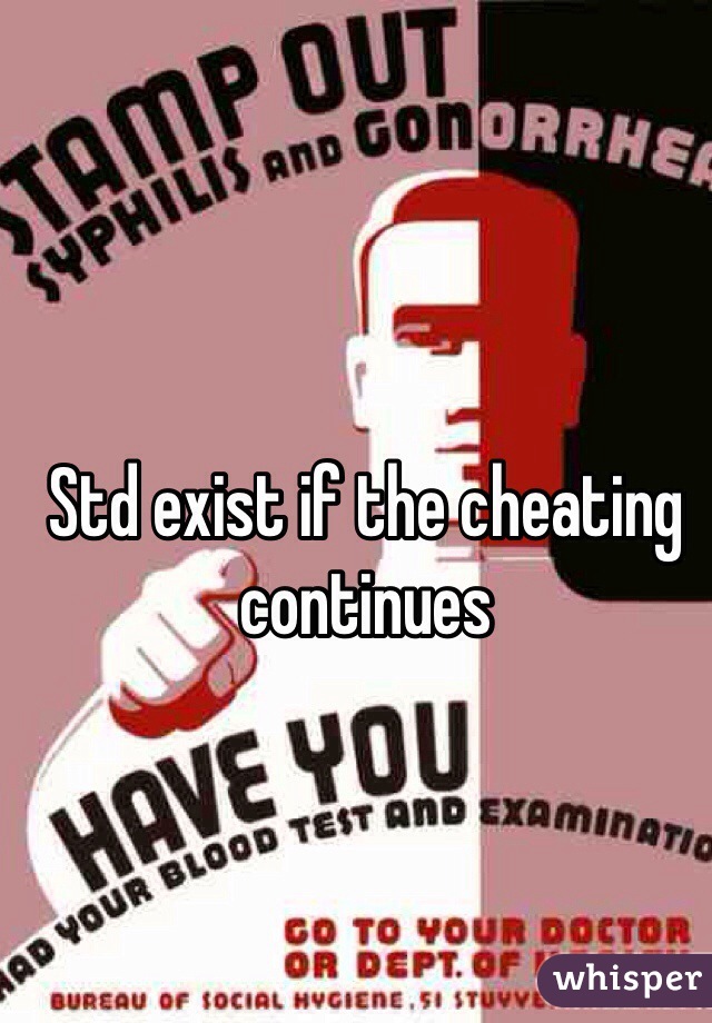 Std exist if the cheating continues 