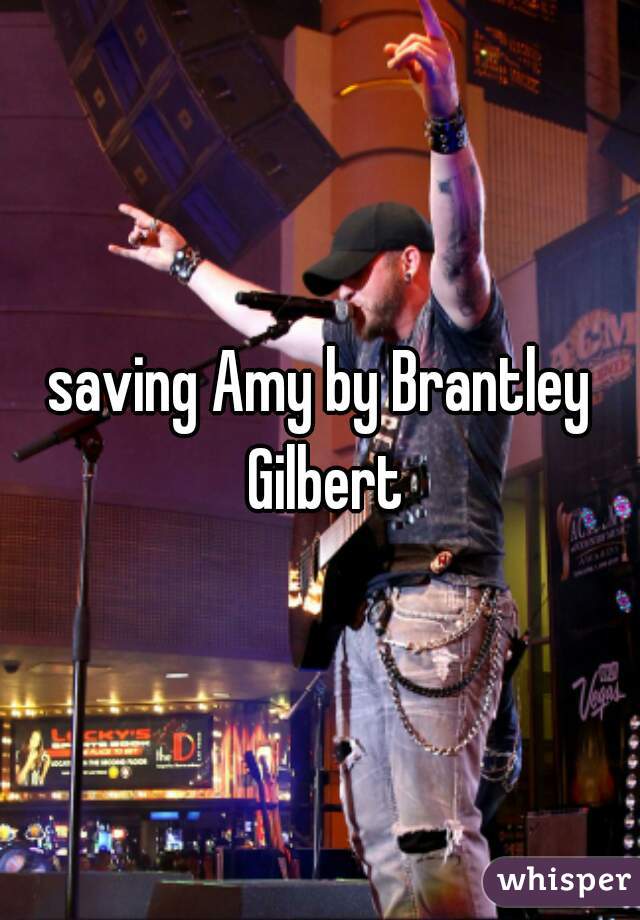 saving Amy by Brantley Gilbert