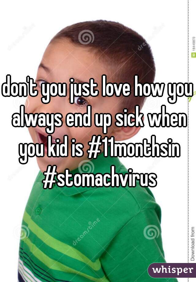 don't you just love how you always end up sick when you kid is #11monthsin #stomachvirus