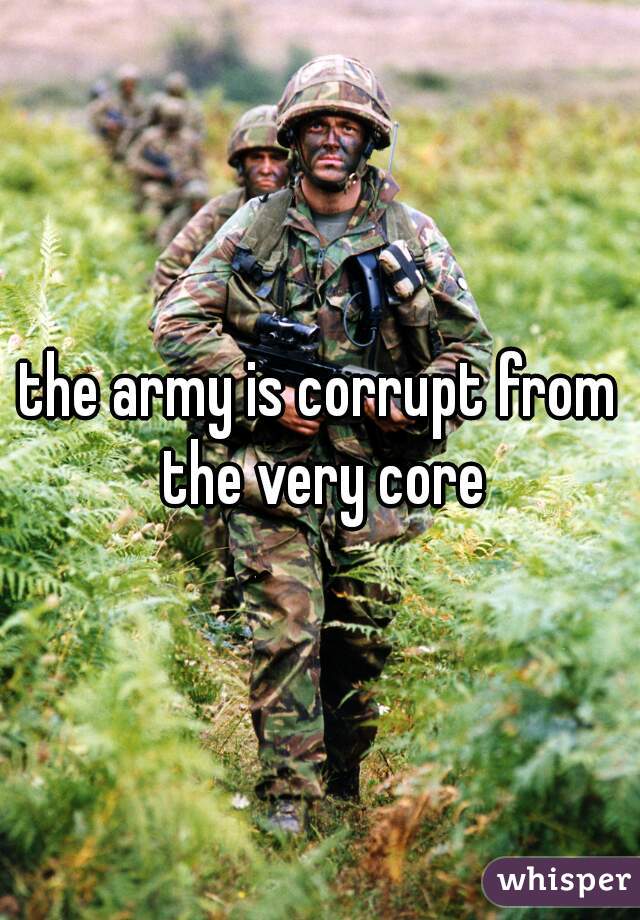 the army is corrupt from the very core