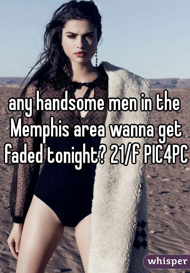 any handsome men in the Memphis area wanna get faded tonight? 21/f PIC4PC