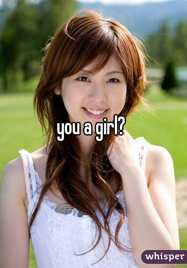 you a girl? 
