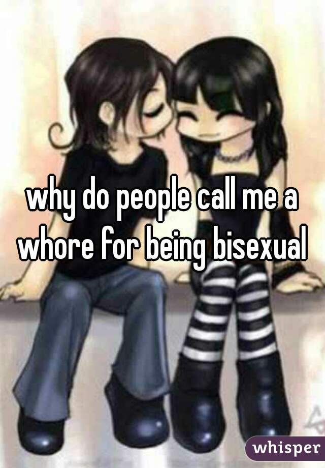 why do people call me a whore for being bisexual 