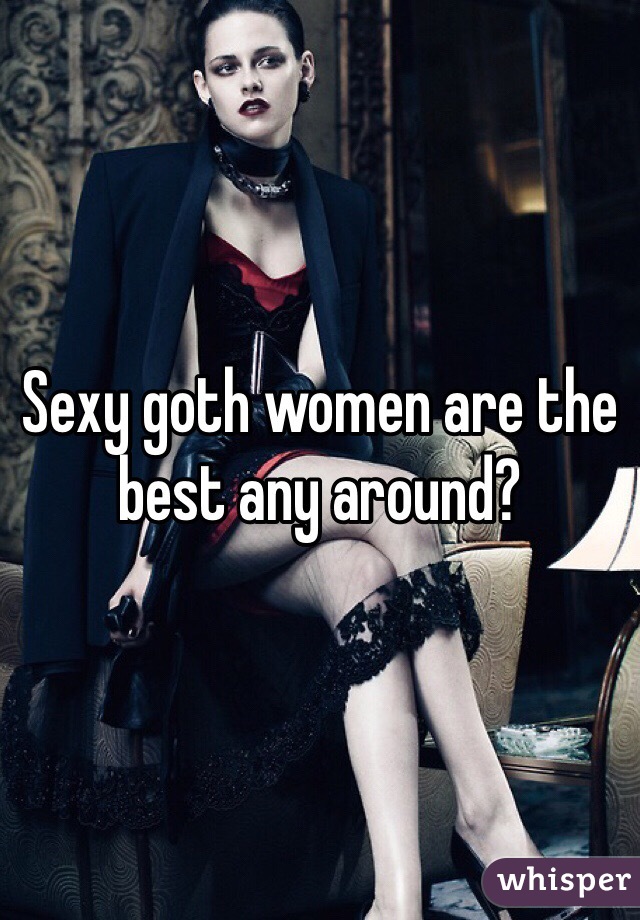Sexy goth women are the best any around? 