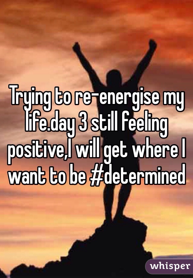 Trying to re-energise my life.day 3 still feeling positive,I will get where I want to be #determined