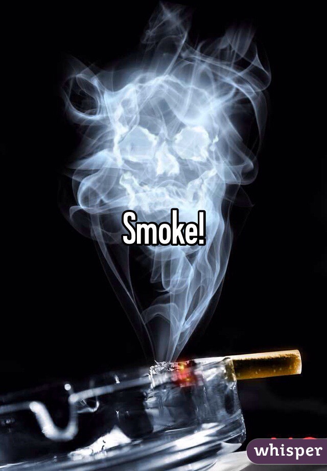 Smoke!