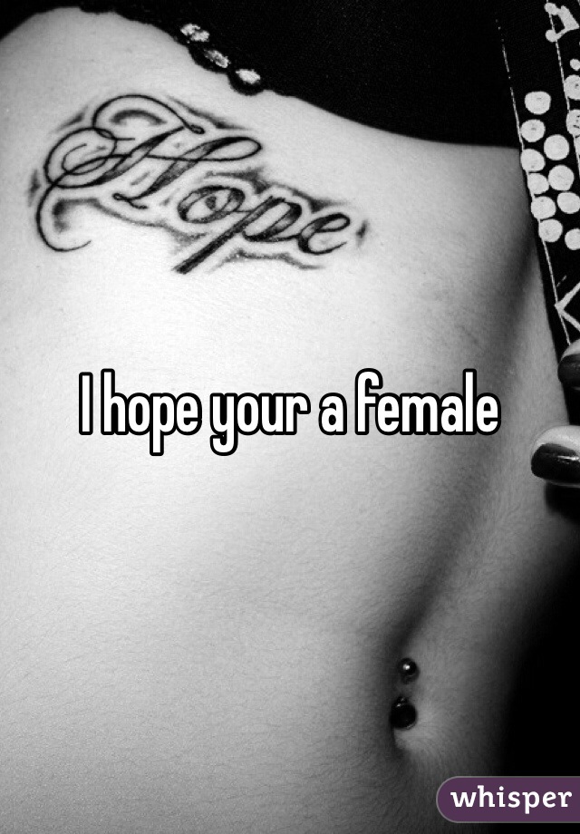 I hope your a female