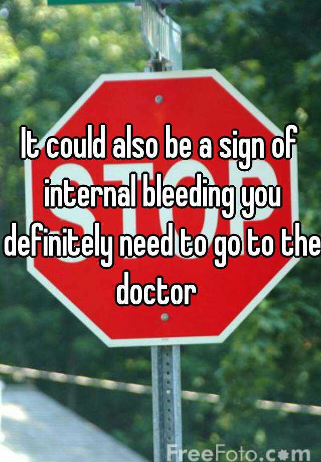 it-could-also-be-a-sign-of-internal-bleeding-you-definitely-need-to-go