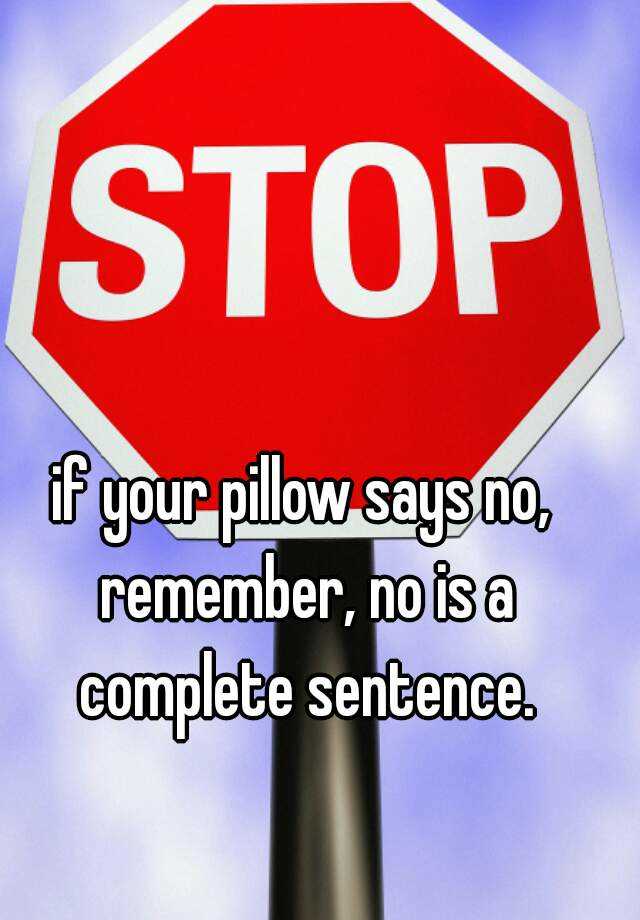 if-your-pillow-says-no-remember-no-is-a-complete-sentence