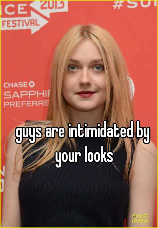 Guys Are Intimidated By Your Looks