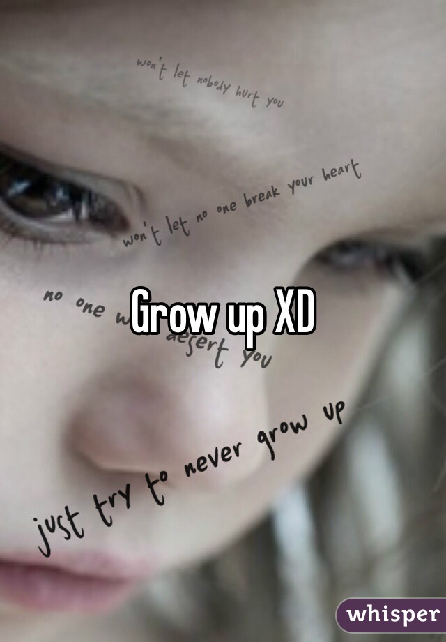 Grow up XD 