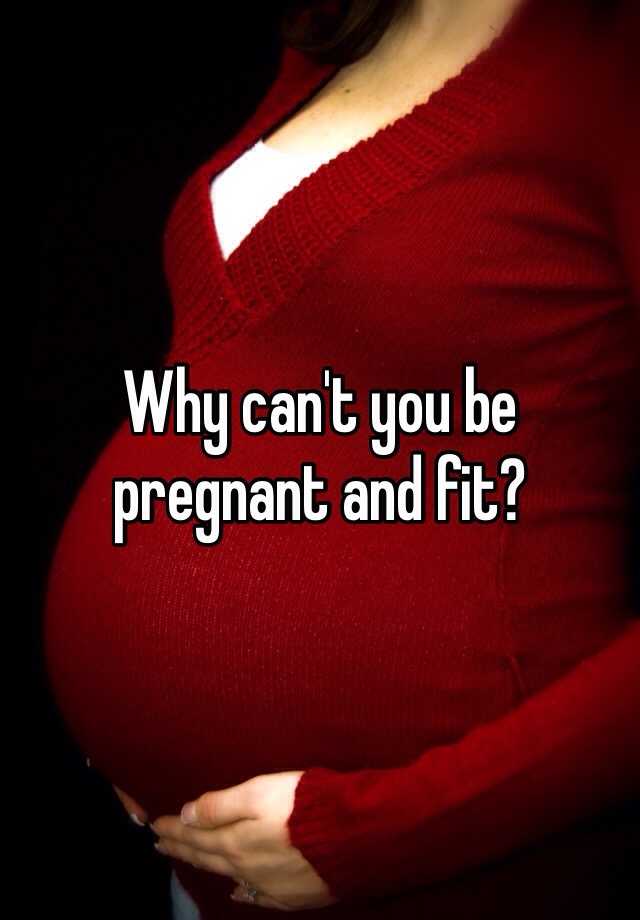 why-can-t-you-be-pregnant-and-fit