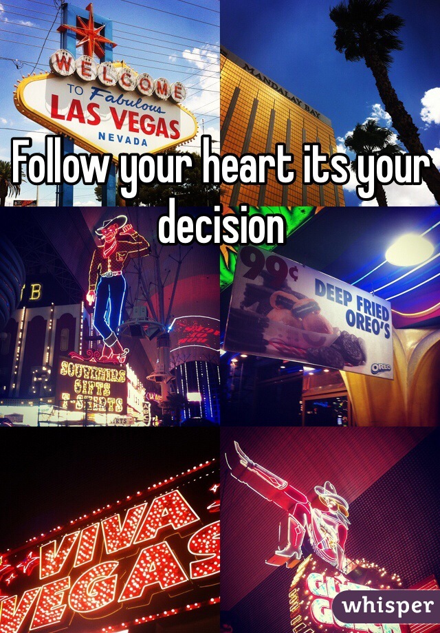Follow your heart its your decision 