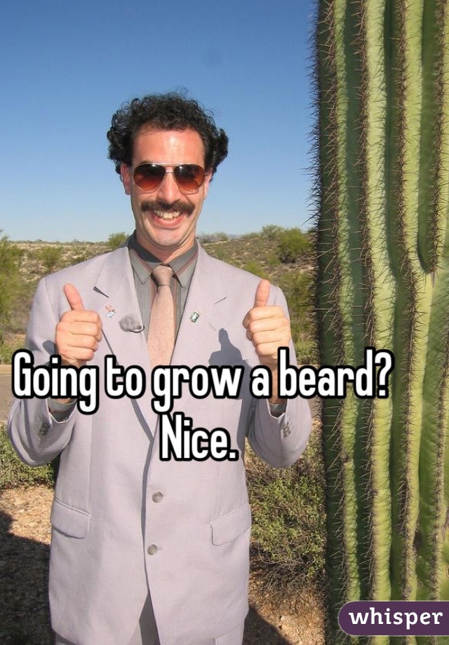 Going to grow a beard? Nice. 