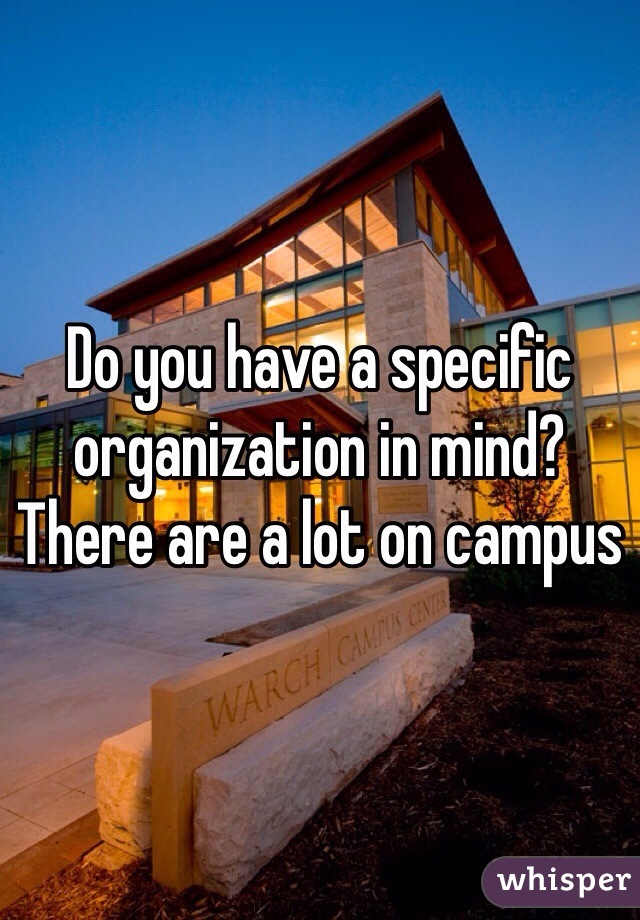 Do you have a specific organization in mind? There are a lot on campus 