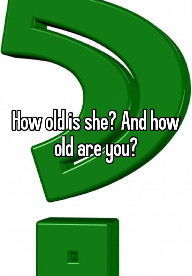 how-old-is-she-and-how-old-are-you