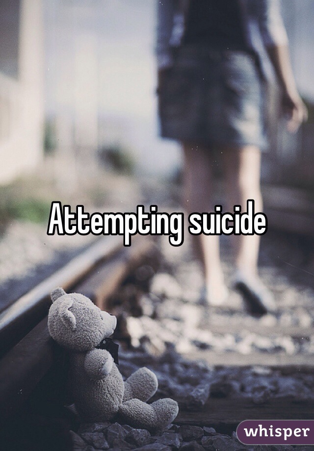 Attempting suicide 