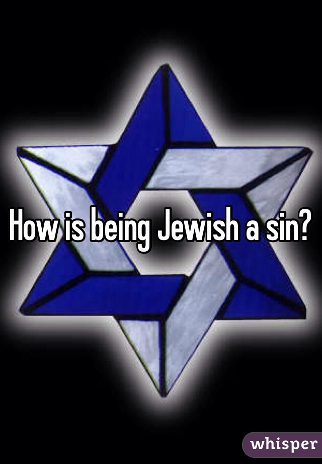 How is being Jewish a sin?