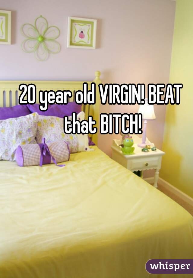 20 year old VIRGIN! BEAT that BITCH!