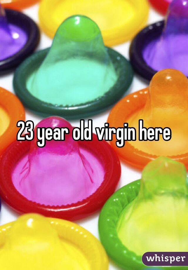 23 year old virgin here 