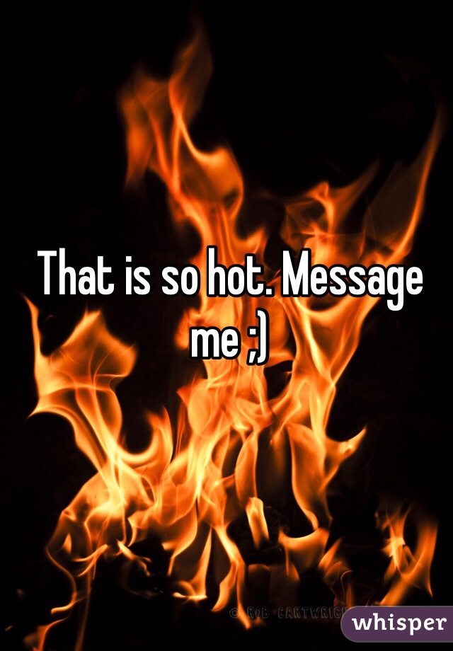 That is so hot. Message me ;)