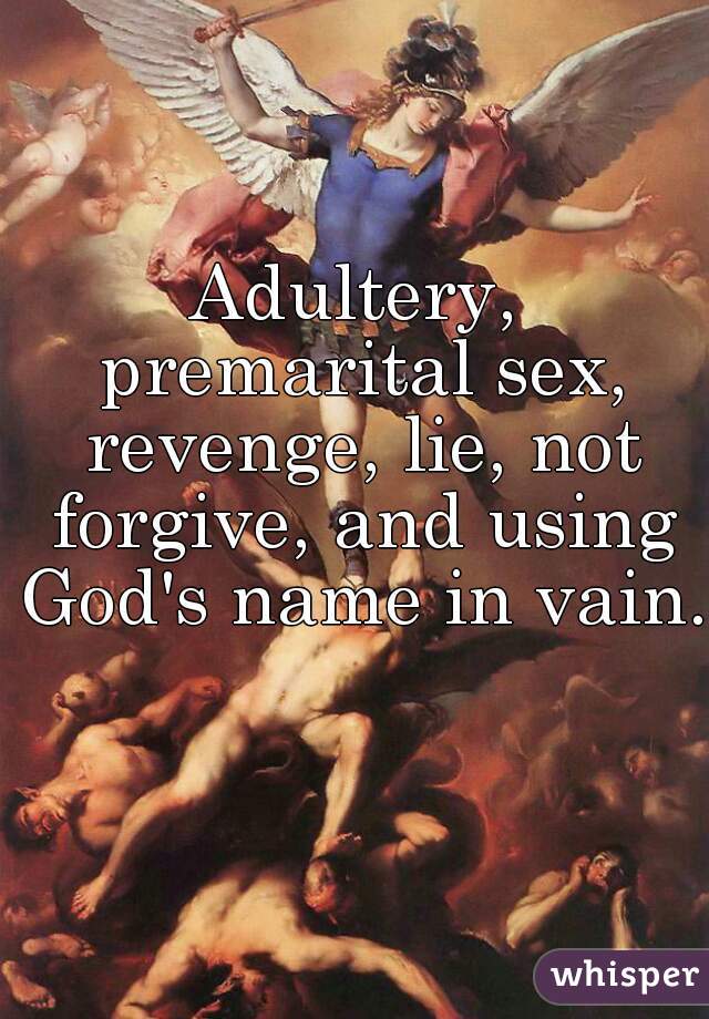 Adultery, premarital sex, revenge, lie, not forgive, and using God's name in vain.  