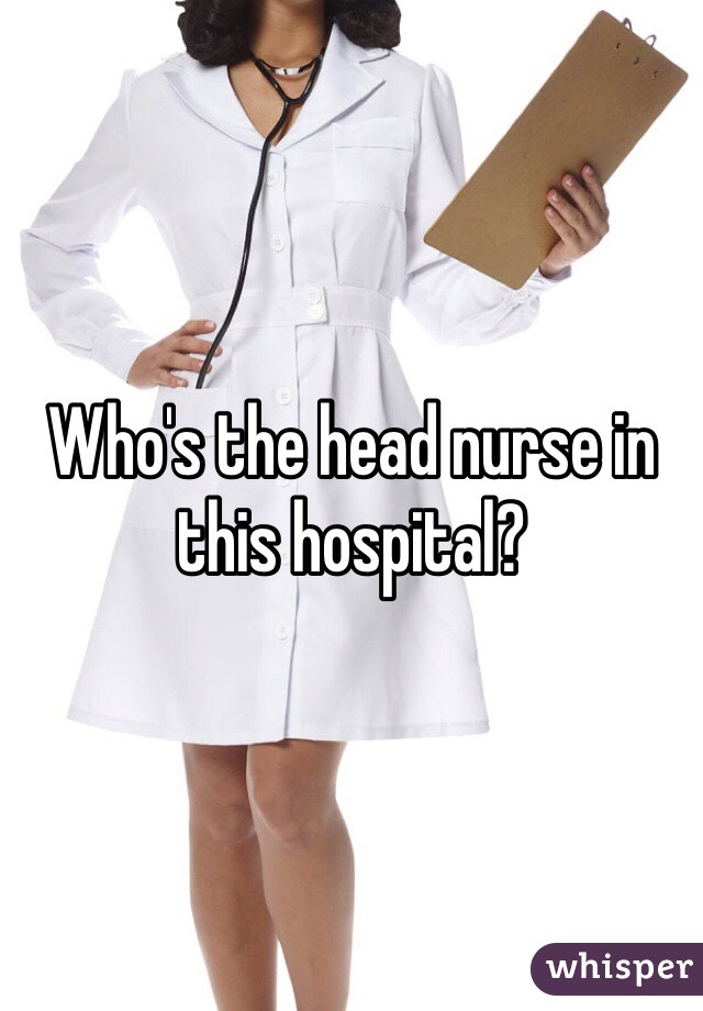 who-s-the-head-nurse-in-this-hospital