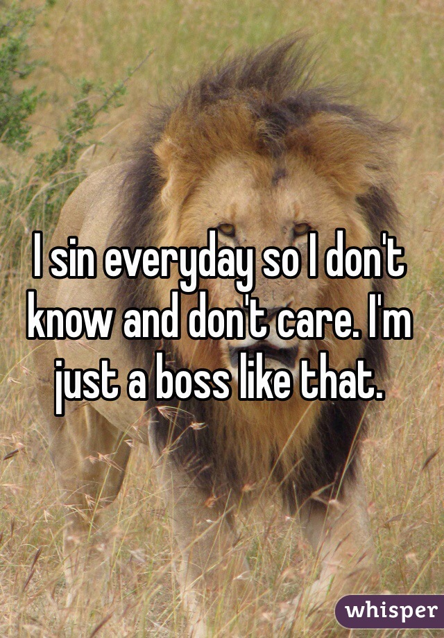 I sin everyday so I don't know and don't care. I'm just a boss like that.