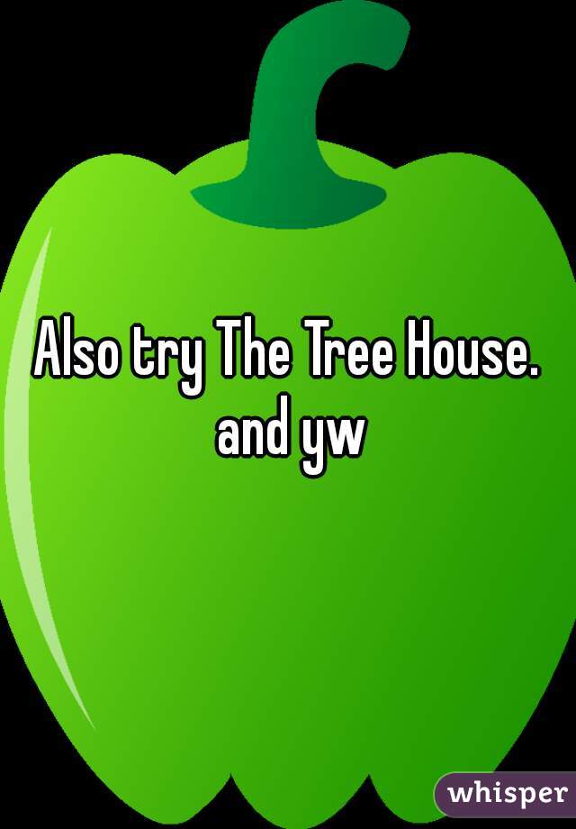 Also try The Tree House. and yw