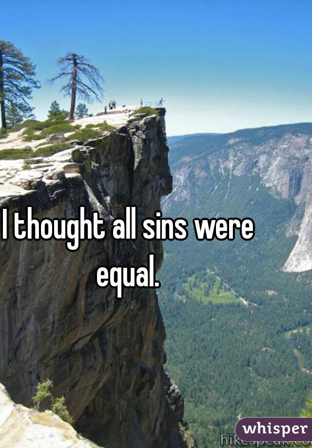 I thought all sins were equal. 