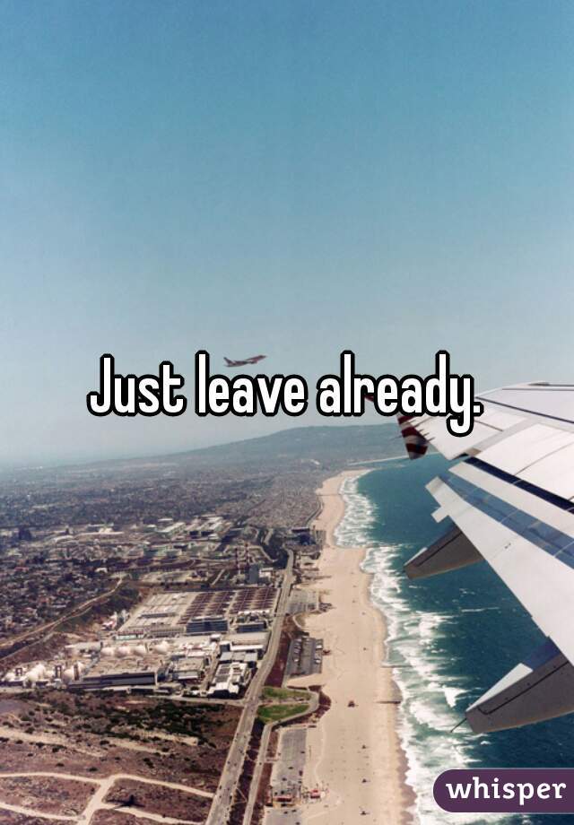 just-leave-already