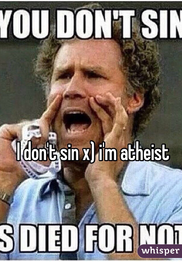 I don't sin x) i'm atheist 