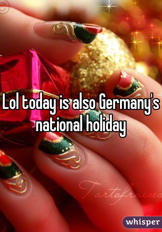 Lol today is also Germany's national holiday 