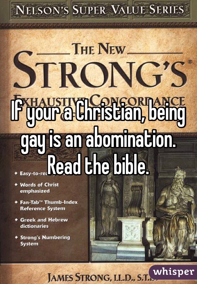 If your a Christian, being gay is an abomination. Read the bible. 