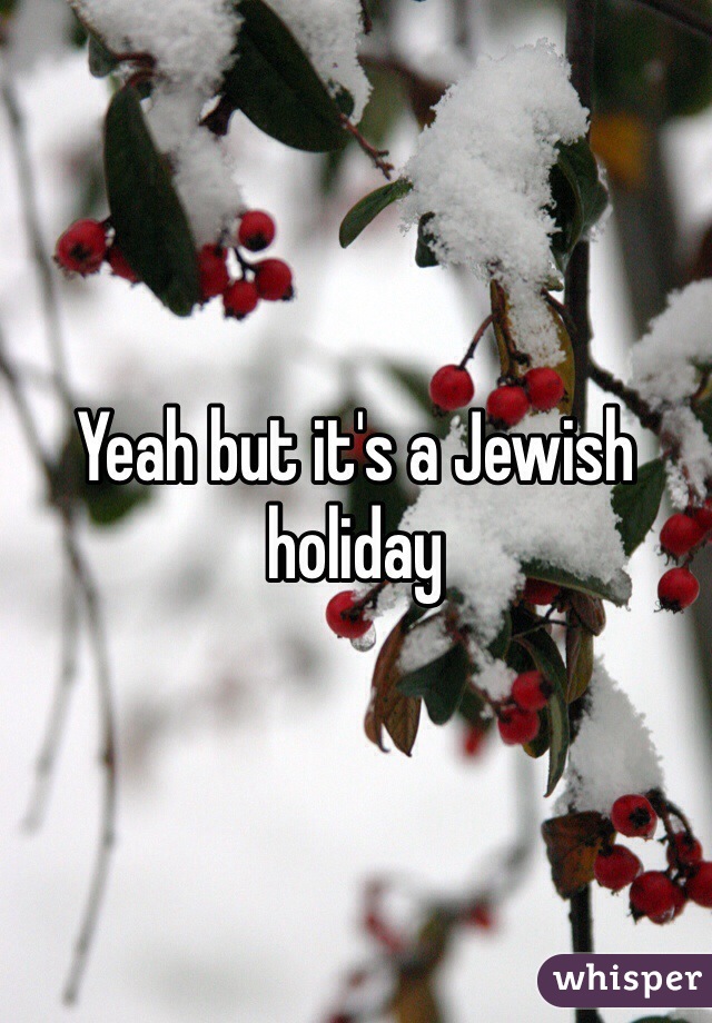 Yeah but it's a Jewish holiday