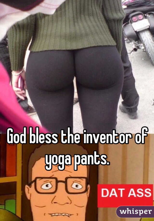 God bless the inventor of yoga pants. 