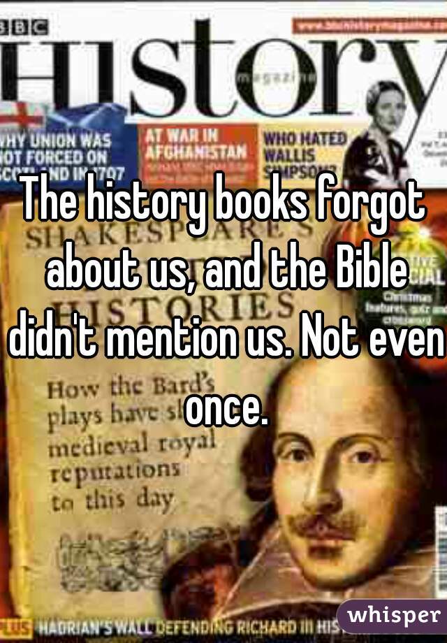 the-history-books-forgot-about-us-and-the-bible-didn-t-mention-us-not