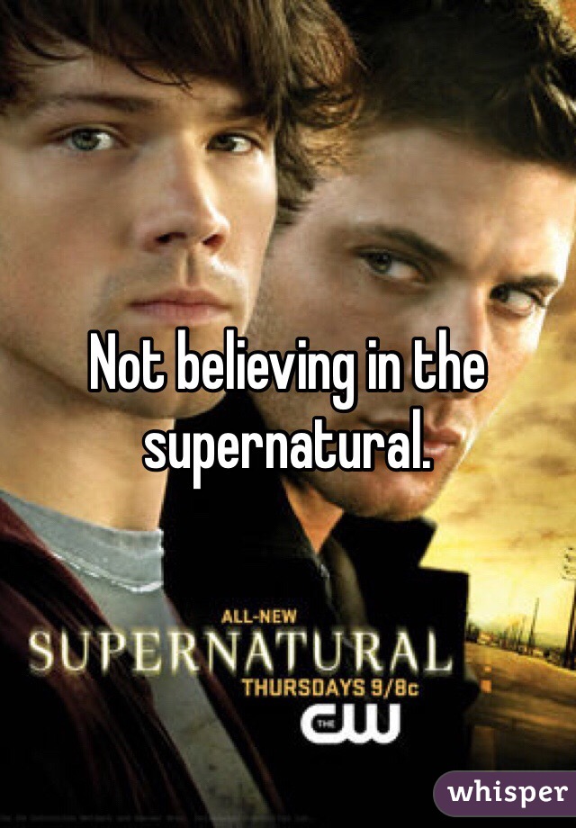 Not believing in the supernatural. 