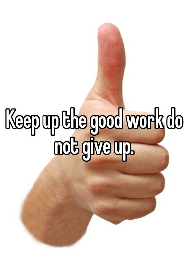 keep-up-the-good-work-do-not-give-up