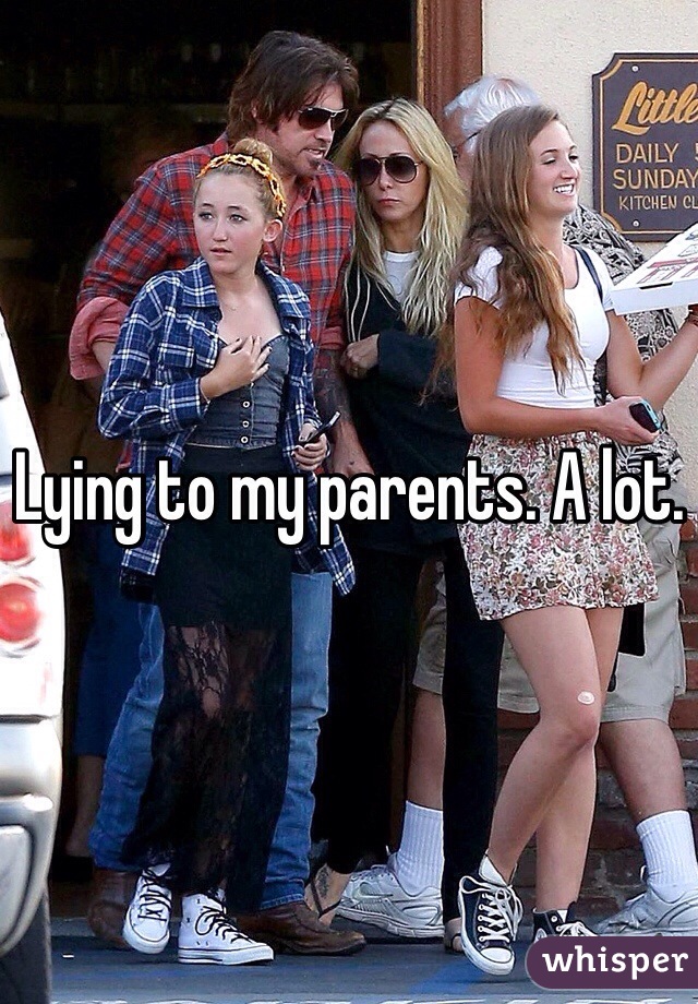 Lying to my parents. A lot.