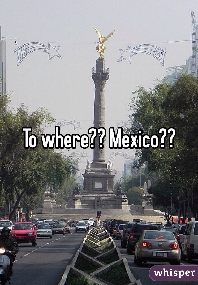 To where?? Mexico?? 