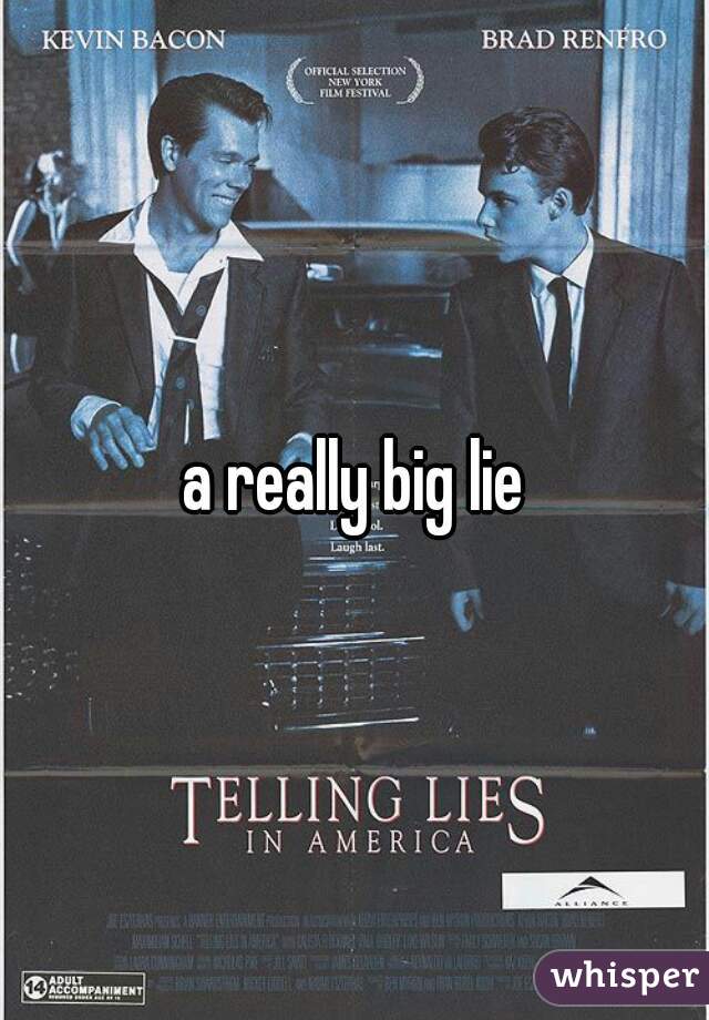 a really big lie