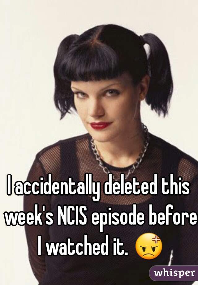I accidentally deleted this week's NCIS episode before I watched it. 😡 