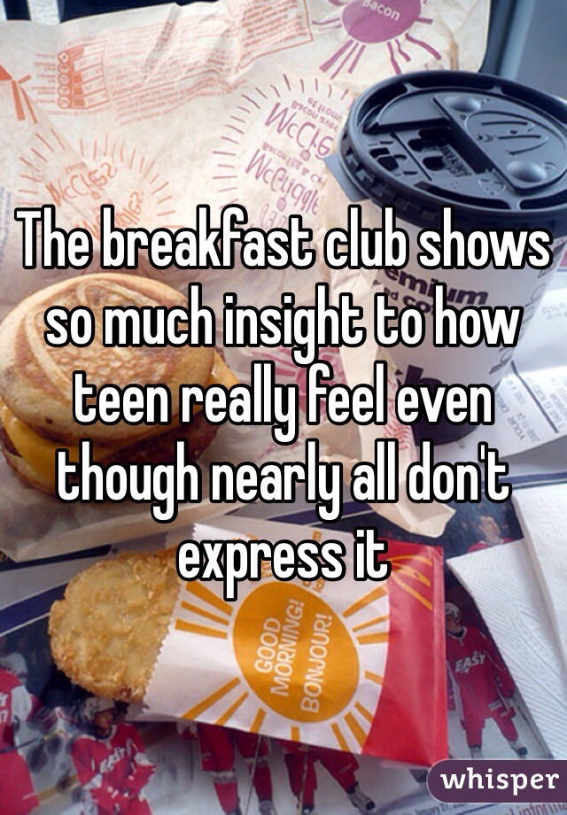 The breakfast club shows so much insight to how teen really feel even though nearly all don't express it