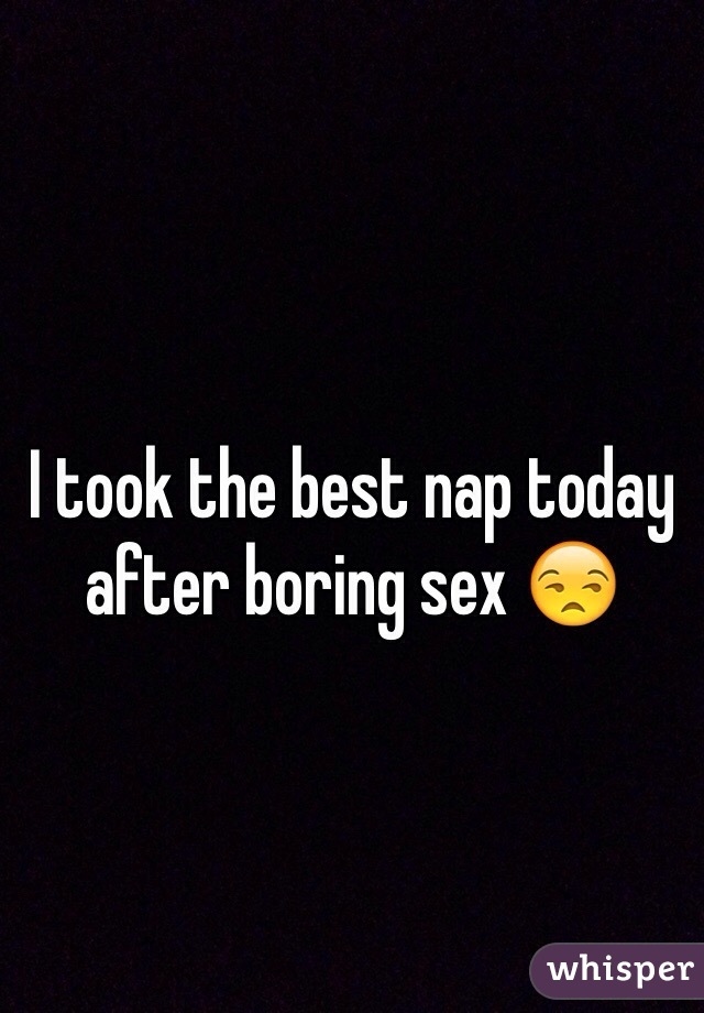 I took the best nap today after boring sex 😒