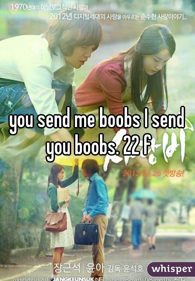 you send me boobs I send you boobs. 22 f